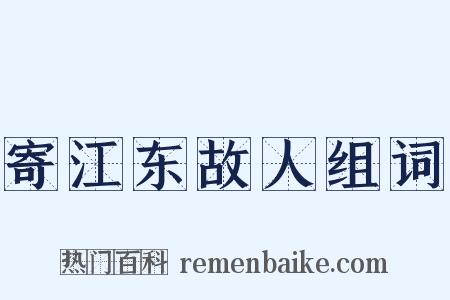 寄江东故人组词是什么意思的图片